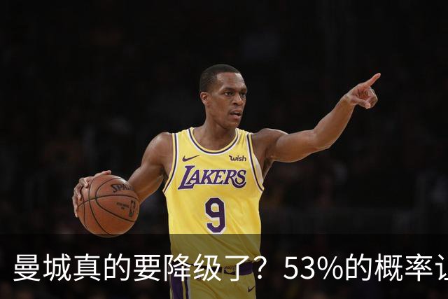 曼城真的要降级了？53%的概率让球迷心跳加速！